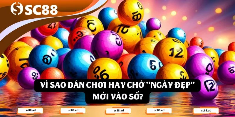 Vì sao dân chơi hay chờ “ngày đẹp” mới vào số?